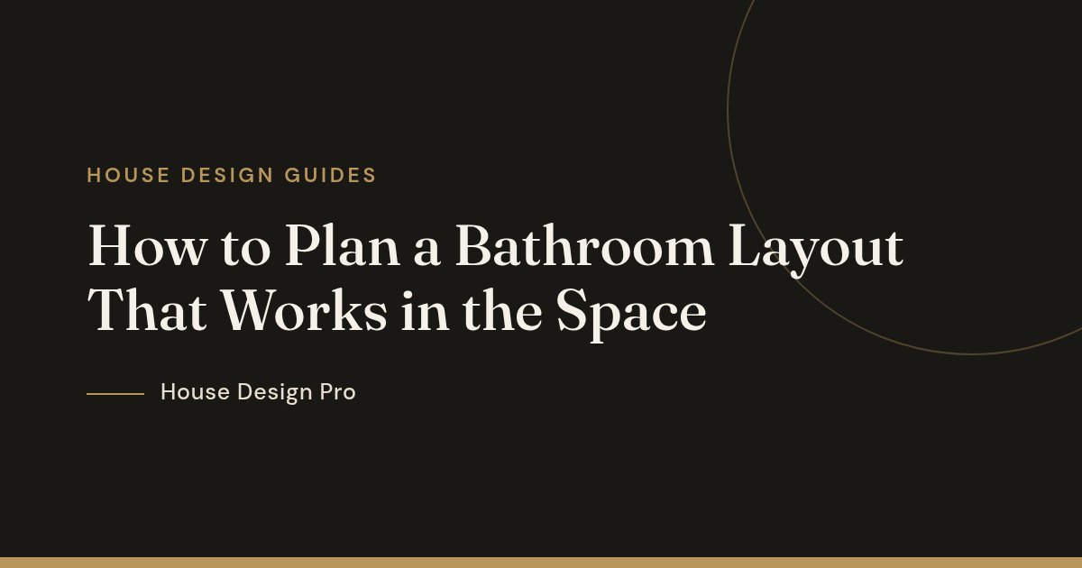 How to Plan a Bathroom Layout That Works in the Space