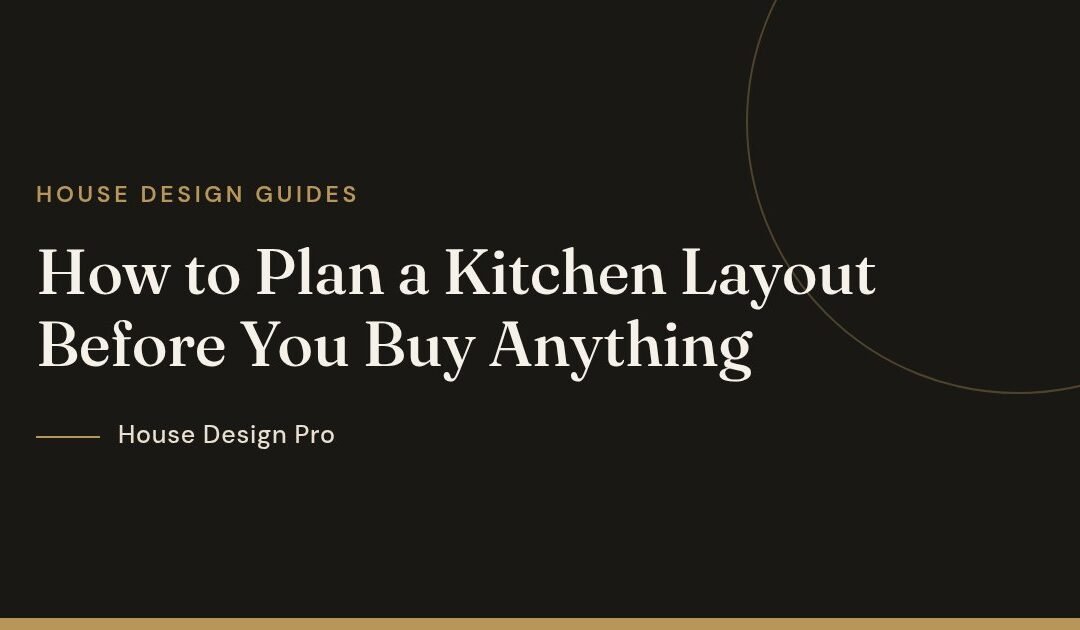 How to Plan a Kitchen Layout Before You Buy Anything