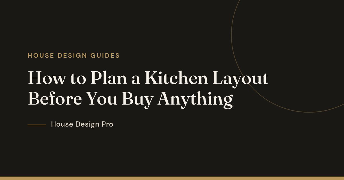 How to Plan a Kitchen Layout Before You Buy Anything